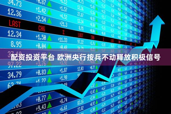 配资投资平台 欧洲央行按兵不动释放积极信号