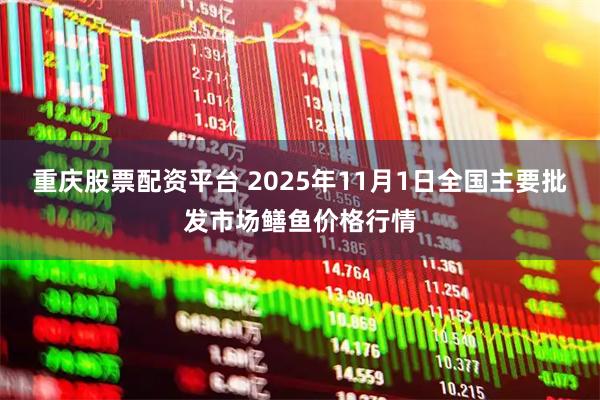 重庆股票配资平台 2025年11月1日全国主要批发市场鳝鱼价格行情